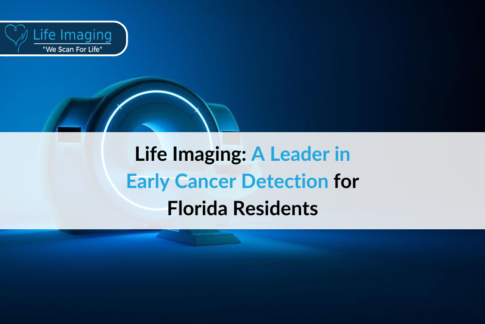 Life Imaging: A Leader in Early Cancer Detection for Florida Residents